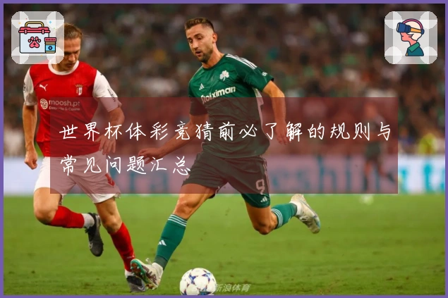 世界杯体彩竞猜前必了解的规则与常见问题汇总